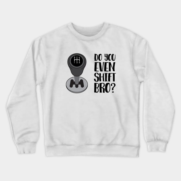 Do You Even Shift Bro? Crewneck Sweatshirt by beejammerican